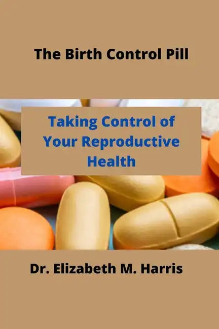 The Birth Control Pill: Control of Your Reproductive Health - Paperback