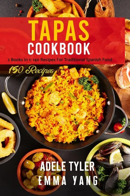 Tapas Cookbook: 2 Books In 1: 140 Recipes For Traditional Spanish Food - Paperback
