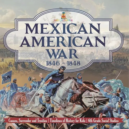 Mexican American War 1846 - 1848 - Causes, Surrender and Treaties Timelines of History for Kids 6th Grade Social Studies - Paperback