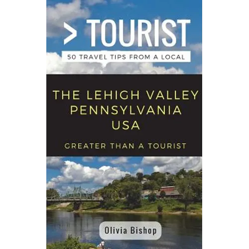 Greater Than a Tourist- Lehigh Valley Pennsylvania USA: 50 Travel Tips from a Local - Paperback