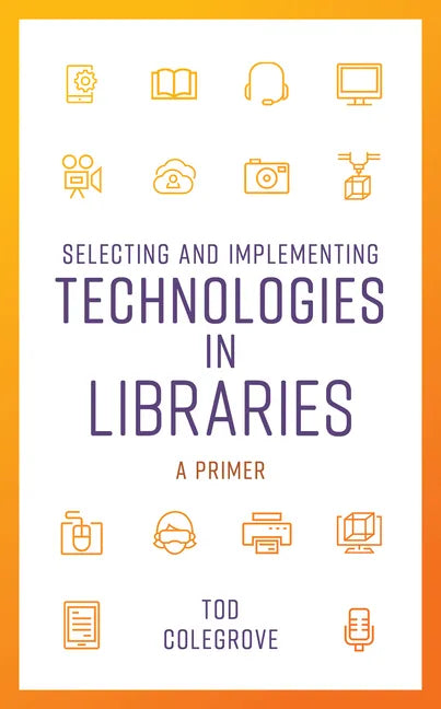 Selecting and Implementing Technologies in Libraries: A Primer - Paperback
