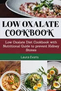 Low Oxalate Cookbook: Low Oxalate Diet Cookbook With Nutritional Guide To Prevent Kidney Stones - Paperback