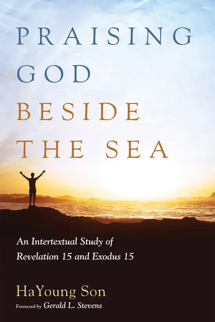 Praising God Beside the Sea: An Intertextual Study of Revelation 15 and Exodus 15 - Hardcover