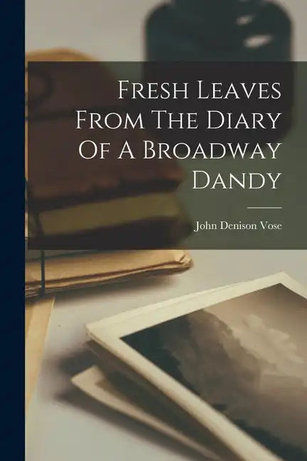Fresh Leaves From The Diary Of A Broadway Dandy - Paperback