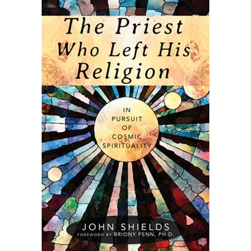 The Priest Who Left His Religion: In Pursuit of Cosmic Spirituality - Paperback