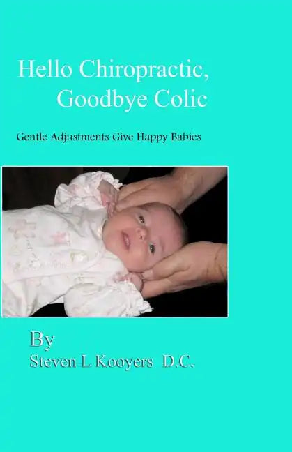 Hello Chiropractic, Goodbye Colic: Gentle adjustments give happy babies - Paperback