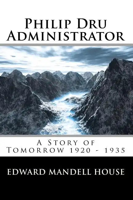 Philip Dru Administrator; A Story of Tomorrow 1920 - 1935 - Paperback