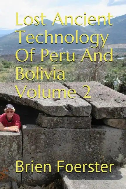 Lost Ancient Technology of Peru and Bolivia Volume 2 - Paperback