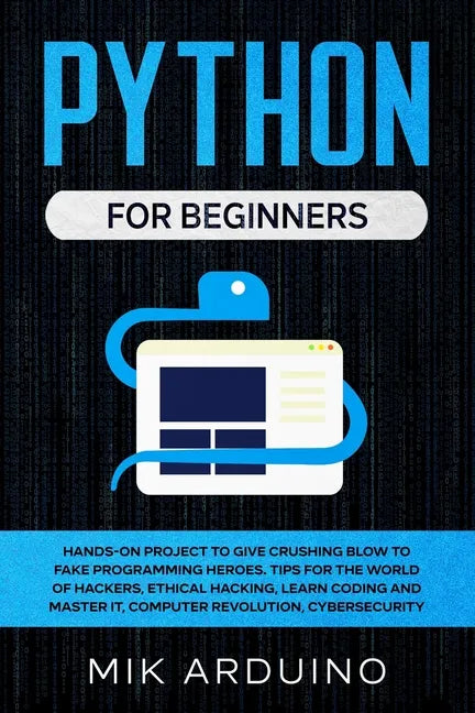 Python for Beginners: Hands-On Project to Give Crushing Blow to Fake Programming Heroes. Tips for the World of Hackers, Ethical Hacking, Lea - Paperback