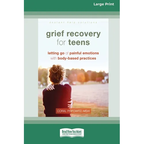 Grief Recovery for Teens: Letting Go of Painful Emotions with Body-Based Practices [LP 16 Pt Edition] - Paperback