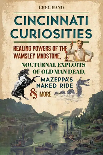 Cincinnati Curiosities: Healing Powers of the Wamsley Madstone, Nocturnal Exploits of Old Man Dead, Mazeppa's Naked Ride & More - Paperback