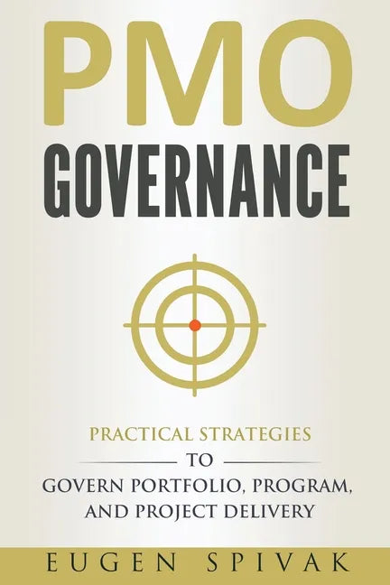 PMO Governance: Practical Strategies to Govern Portfolio, Program, and Project Delivery - Paperback
