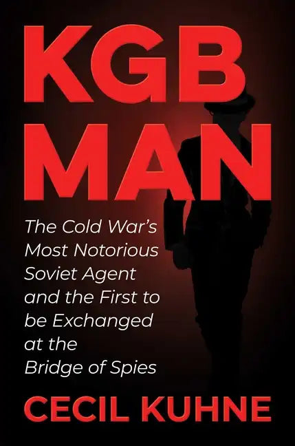 KGB Man: The Cold War's Most Notorious Soviet Agent and the First to Be Exchanged at the Bridge of Spies - Hardcover