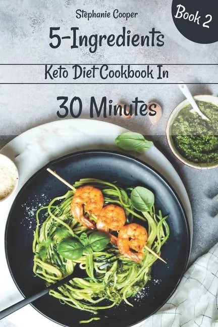 5 - Ingredients Keto Diet Cookbook in 30 minutes Book 2: Lose 10 - 20 pounds in 3 weeks - Paperback