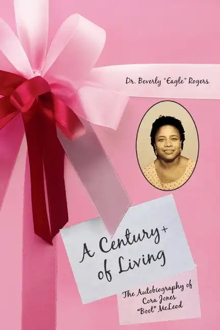 A Century+ of Living: The Autobiography of Cora Jones 