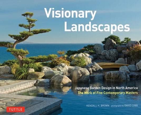 Visionary Landscapes: Japanese Garden Design in North America, the Work of Five Contemporary Masters - Hardcover