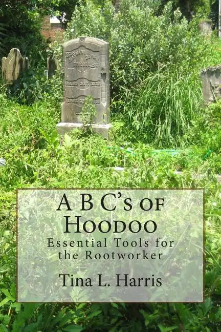 A B C's of Hoodoo: Essential Tools for the Rootworker - Paperback
