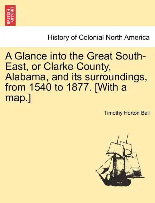 A Glance into the Great South-East, or Clarke County, Alabama, and its surroundings, from 1540 to 1877. [With a map.] - Paperback