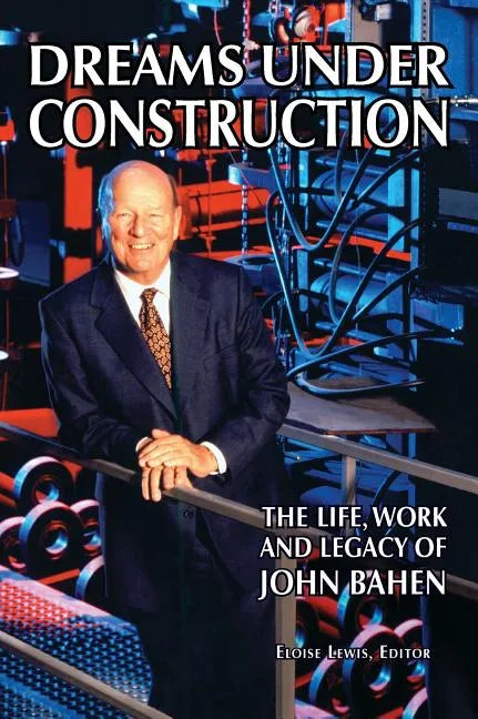 Dreams Under Construction: The Life, Work and Legacy of John Bahen - Hardcover