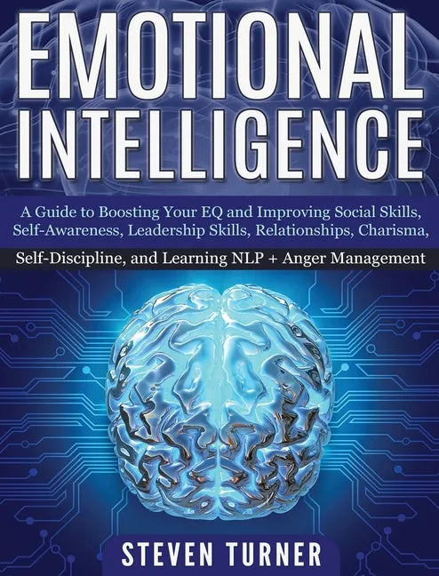 Emotional Intelligence: A Guide to Boosting Your EQ and Improving Social Skills, Self- Awareness, Leadership Skills, Relationships, Charisma, - Hardcover