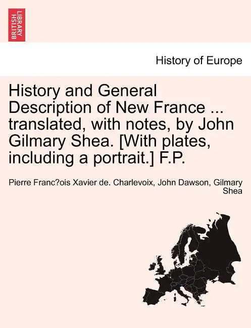 History and General Description of New France ... Translated, with Notes, by John Gilmary Shea. [With Plates, Including a Portrait.] F.P. - Paperback