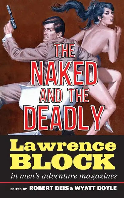 The Naked and the Deadly: Lawrence Block in Men's Adventure Magazines - Paperback
