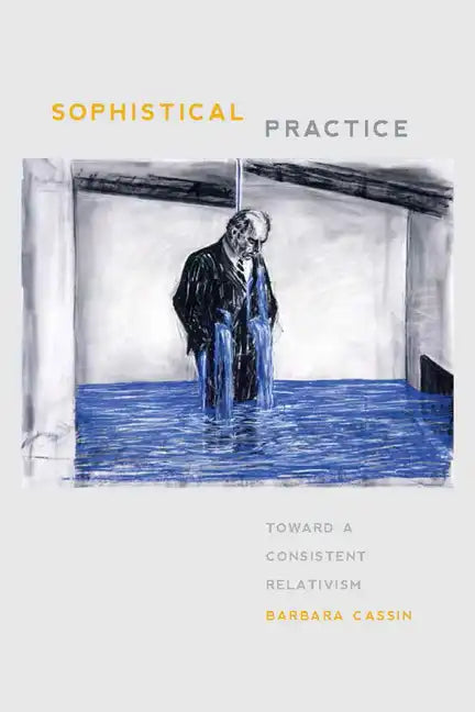 Sophistical Practice: Toward a Consistent Relativism - Paperback