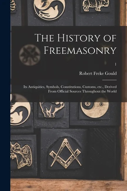 The History of Freemasonry: Its Antiquities, Symbols, Constitutions, Customs, Etc., Derived From Official Sources Throughout the World; 1 - Paperback