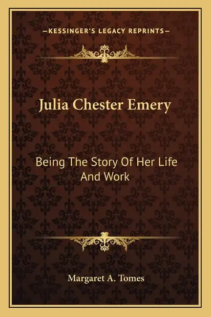 Julia Chester Emery: Being The Story Of Her Life And Work - Paperback