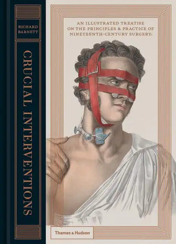 Crucial Interventions: An Illustrated Treatise on the Principles & Practice of Nineteenth-Century Surgery - Hardcover