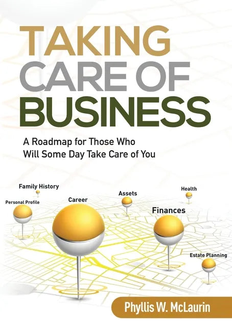 Taking Care of Business: A Roadmap for Those Who Will Some Day Take Care of You - Paperback