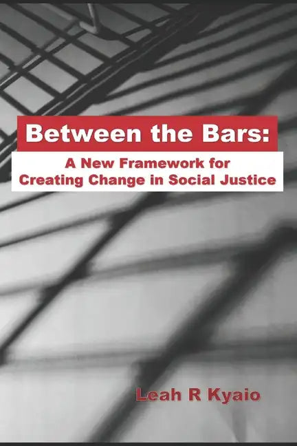 Between the Bars: A New Framework for Creating Change in Social Justice - Paperback