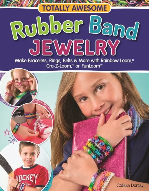 Totally Awesome Rubber Band Jewelry: Make Bracelets, Rings, Belts & More with Rainbow Loom(r), Cra-Z-Loom(tm), or Funloom(tm) - Paperback