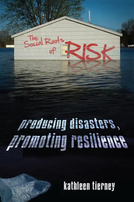 The Social Roots of Risk: Producing Disasters, Promoting Resilience - Paperback