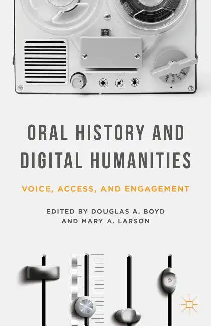 Oral History and Digital Humanities: Voice, Access, and Engagement - Paperback
