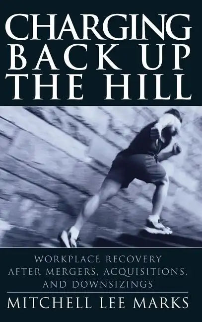 Charging Back Up the Hill: Workplace Recovery After Mergers, Acquisitions and Downsizings - Hardcover