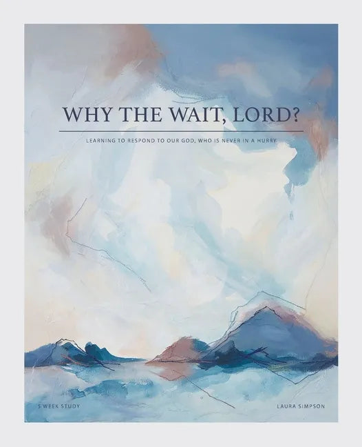 Why the Wait, Lord?: Learning to Respond to Our God, Who Is Never in a Hurry - Paperback