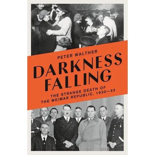 Darkness Falling: The Strange Death of the Weimar Republic, 1930-33 - Paperback