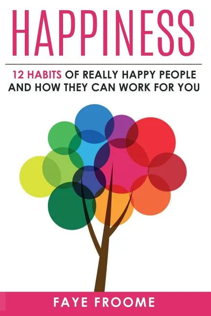Happiness: 12 Habits of Really Happy People & How They Can Work for You - Paperback