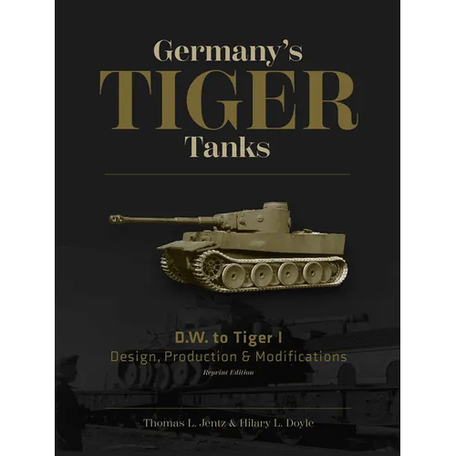 Germany's Tiger Tanks D.W. to Tiger I: Design, Production & Modifications - Hardcover
