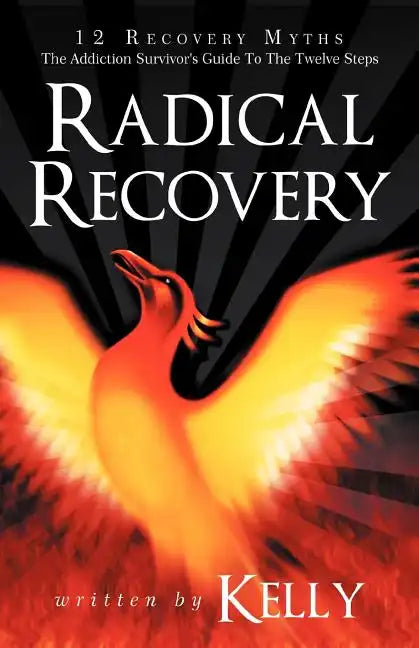 Radical Recovery: 12 Recovery Myths: The Addiction Survivor's Guide to the Twelve Steps - Paperback