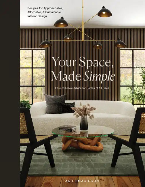 Your Space, Made Simple: Interior Design That's Approachable, Affordable, and Sustainable - Hardcover