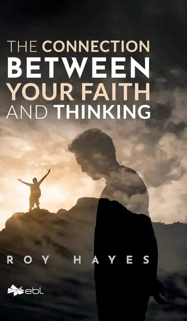 The Connection Between Your Faith and Thinking - Hardcover