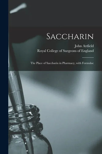 Saccharin: the Place of Saccharin in Pharmacy, With Formulae - Paperback