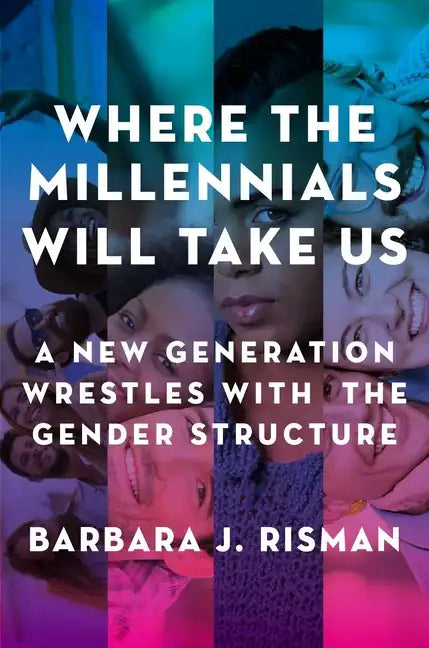Where the Millennials Will Take Us: A New Generation Wrestles with the Gender Structure - Paperback