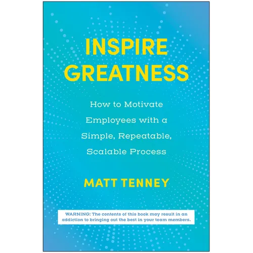 Inspire Greatness: How to Motivate Employees with a Simple, Repeatable, Scalable Process - Hardcover