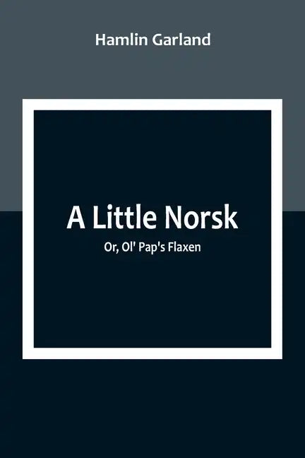 A Little Norsk; Or, Ol' Pap's Flaxen - Paperback