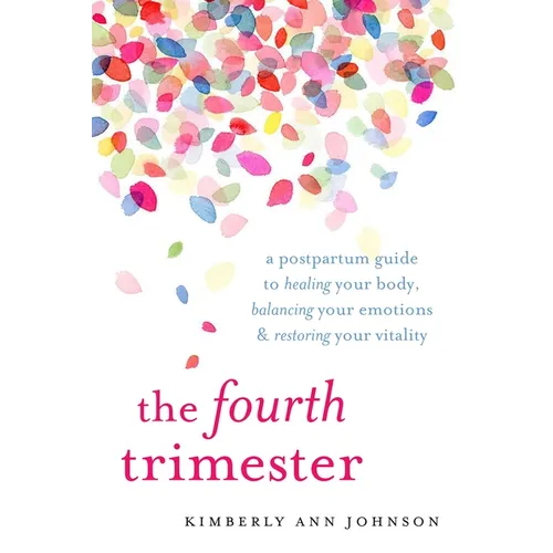 The Fourth Trimester: A Postpartum Guide to Healing Your Body, Balancing Your Emotions, and Restoring Your Vitality - Paperback