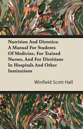 Nutrition and Dietetics; A Manual for Students of Medicine, for Trained Nurses, and for Dietitians in Hospitals and Other Institutions - Paperback