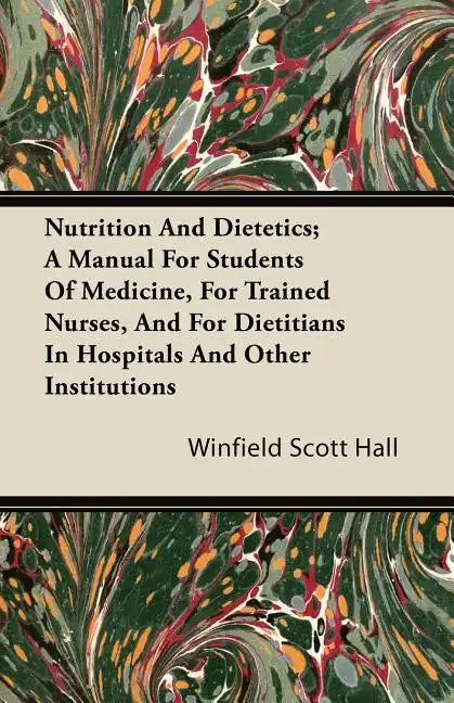 Nutrition and Dietetics; A Manual for Students of Medicine, for Trained Nurses, and for Dietitians in Hospitals and Other Institutions - Paperback